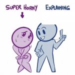super horny vs explaining
