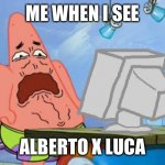 Why Do People Ship This? They Are Not Even Gay | ME WHEN I SEE ALBERTO X LUCA | image tagged in patrick star internet disgust,memes,cringe,gay | made w/ Imgflip meme maker