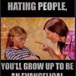 If you don’t stop hating people evangelical Christian