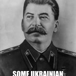Stalin send Ukrainian in the GULAG! | SOME UKRAINIAN GETS GULAG! | image tagged in stalin,joseph stalin,ukraine flag,vladimir putin | made w/ Imgflip meme maker