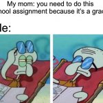 No title | My mom: you need to do this school assignment because it’s a grade; Me: | image tagged in squidward don't care,school,grades | made w/ Imgflip meme maker