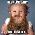 beard | REDNECK BABY; BOTTOM TEXT | image tagged in beard | made w/ Imgflip meme maker