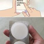 hard to swallow (very big) pills