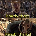 Hello There!  | howdy there; Kenobi the kid | image tagged in hello there | made w/ Imgflip meme maker