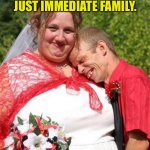 Simple wedding | MY SISTER IS GOING TO HAVE A SIMPLE WEDDING.
JUST IMMEDIATE FAMILY. AND WHOEVER THE HELL WOULD WANT TO MARRY HER. | image tagged in redneck wedding,simple wedding,immediate family,who ever the hell,would marry her,fun | made w/ Imgflip meme maker