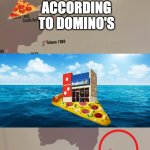 Dominos Map Without New Zealand | ACCORDING TO DOMINO'S; NEW ZEALAND | image tagged in dominos map without new zealand | made w/ Imgflip meme maker