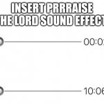 Audio meme | INSERT PRRRAISE THE LORD SOUND EFFECT | image tagged in audio meme | made w/ Imgflip meme maker