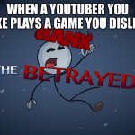 Bad video games | WHEN A YOUTUBER YOU LIKE PLAYS A GAME YOU DISLIKE | image tagged in henry stickmin beyrayed | made w/ Imgflip meme maker
