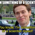 You know, I'm something of a scientist myself Meme Generator - Imgflip