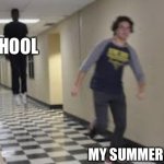 School is here | SCHOOL; MY SUMMER | image tagged in running down hallway | made w/ Imgflip meme maker