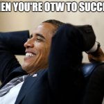 Obama laid back | WHEN YOU'RE OTW TO SUCCESS | image tagged in obama laid back | made w/ Imgflip meme maker