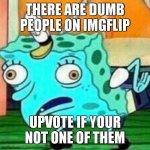 read tags | THERE ARE DUMB PEOPLE ON IMGFLIP UPVOTE IF YOUR NOT ONE OF THEM | image tagged in comment snakes can ride horces,not begging this is an experament | made w/ Imgflip meme maker