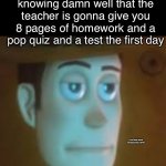 Probably even worse | You Going to school knowing damn well that the teacher is gonna give you 8 pages of homework and a pop quiz and a test the first day; I don't have school until September LMFAO | image tagged in i don't have school until september lol,20 tests | made w/ Imgflip meme maker