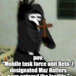 when mtf arrive | pov:
"Mobile task force unit Beta-7, designated Maz Hatters have entered the facility." | image tagged in scp | made w/ Imgflip meme maker