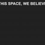 IN THIS SPACE, WE BELIEVE ...