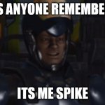 Remember me | DOES ANYONE REMEMBER ME; ITS ME SPIKE | image tagged in remember me | made w/ Imgflip meme maker