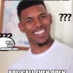 Are y'all even open | MY REACTION TO WHEN I GO IN A DESERTED  PLACE; WE ARE SAYS UNKNOWN VOICE; ARE Y'ALL EVEN OPEN | image tagged in black guy | made w/ Imgflip meme maker