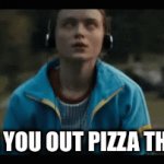 when you out pizza the hut! | WHEN YOU OUT PIZZA THE HUT | image tagged in gifs,stranger things | made w/ Imgflip video-to-gif maker