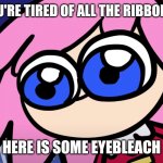 Eyebleach for bugged eye ribbon | IF YOU'RE TIRED OF ALL THE RIBBON GOR; HERE IS SOME EYEBLEACH | image tagged in bugged eyed ribbon | made w/ Imgflip meme maker