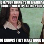 WandaVision Agnes wink | MOM: YOUR GOING TO BE A GARBAGE COLLECTOR IF YOU KEEP FAILING YOUR TESTS; ME WHO KNOWS THEY MAKE GOOD MONEY: | image tagged in wandavision agnes wink | made w/ Imgflip meme maker