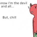 Look, I know I'm the devil and all...but chill.