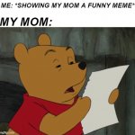 Winnie the Pooh reading | ME: *SHOWING MY MOM A FUNNY MEME*; MY MOM: | image tagged in winnie the pooh reading | made w/ Imgflip meme maker