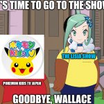 The Lisia Show on Pokemon Kids TV Japan | IT'S TIME TO GO TO THE SHOW; THE LISIA SHOW; POKEMON KIDS TV JAPAN; GOODBYE, WALLACE | image tagged in cleveland and junior,pokemon,anime,anime girl,tv show,youtube | made w/ Imgflip meme maker