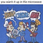 Popcorn | The popcorn every time when you warm it up in the microwave: | image tagged in snap crackle pop,popcorn,funny,memes,blank white template,microwave | made w/ Imgflip meme maker