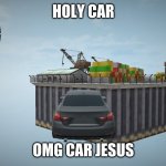 Holy Car | HOLY CAR; OMG CAR JESUS | image tagged in holy car | made w/ Imgflip meme maker