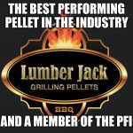 Lumber Jack Pellets | THE BEST PERFORMING PELLET IN THE INDUSTRY; AND A MEMBER OF THE PFI | image tagged in bbq | made w/ Imgflip meme maker