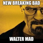 Walter Mad | NEW BREAKING BAD; WALTER MAD | image tagged in breaking bad | made w/ Imgflip meme maker