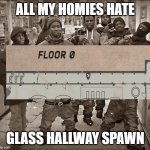 EFT | ALL MY HOMIES HATE; GLASS HALLWAY SPAWN | image tagged in all my homies hate | made w/ Imgflip meme maker