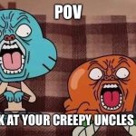 Uncles history | POV; YOU LOOK AT YOUR CREEPY UNCLES HISTORY | image tagged in mortified gumball | made w/ Imgflip meme maker