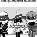 Psycho Haru | During dodgeball at school; Me; My friend that is professional in hitting people; My other friend | image tagged in psycho haru | made w/ Imgflip meme maker