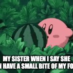 nom | MY SISTER WHEN I SAY SHE CAN HAVE A SMALL BITE OF MY FOOD. | image tagged in gifs,kirby | made w/ Imgflip video-to-gif maker
