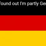 Hee hee. Ich bin eine trampoleine- | Just found out I'm partly German! | image tagged in germany | made w/ Imgflip meme maker