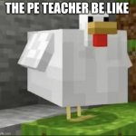 Cursed chicken | THE PE TEACHER BE LIKE | image tagged in cursed chicken | made w/ Imgflip meme maker