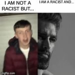 Gigachad | I AM NOT A RACIST BUT... I AM A RACIST AND... | image tagged in gifs,gigachad | made w/ Imgflip video-to-gif maker