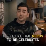 David Rose - I feel like that NEEDS to be celebrated GIF Template