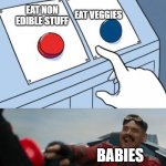 relatable right? | EAT VEGGIES; EAT NON EDIBLE STUFF; BABIES | image tagged in sonic button decision,babies | made w/ Imgflip meme maker