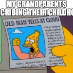 AAAAAAAAAAHHHHHHHH, ITS A CLOUD, RUUUUUUNNNNNNN!!! | MY GRANDPARENTS DESCRIBING THEIR CHILDHOOD | image tagged in old man yells at cloud,grandparents | made w/ Imgflip meme maker