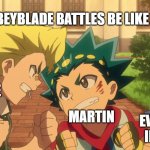 over exited valt and rantaro | BEYBLADE BATTLES BE LIKE; ME; EVERYONE ELSE IN THE CLASS; MARTIN | image tagged in over exited valt and rantaro | made w/ Imgflip meme maker