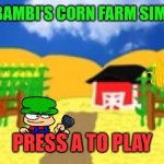 This should be in Nintendo Switch | SUPER BAMBI'S CORN FARM SIMULATOR; PRESS A TO PLAY | image tagged in bambi's farm,nintendo switch,nintendo,fnf,dave and bambi,bambi | made w/ Imgflip meme maker