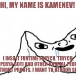 Kamenev | HI, MY NAME IS KAMENEV! I INSULT FUNTIME FOXYCH, TIRYCH, IMPERYA BOTI AND OTHER NORMAL PEOPLE WITHOUT PROOFS. I WANT TO DEVOUR SHIT | image tagged in canoe head wojak | made w/ Imgflip meme maker