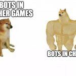 chess bots are hard af to beat | BOTS IN OTHER GAMES; BOTS IN CHESS | image tagged in buff doge vs cheems reversed,autobots,memes,funny,chess,relatable | made w/ Imgflip meme maker