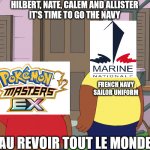 Pokemon Masters EX X French Navy | HILBERT, NATE, CALEM AND ALLISTER
IT'S TIME TO GO THE NAVY; FRENCH NAVY
SAILOR UNIFORM; AU REVOIR TOUT LE MONDE | image tagged in cleveland and junior,pokemon,french,navy,sailor,crossover | made w/ Imgflip meme maker