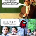 Teacher and Student | WHAT DO WE CALL FAKE PASTA ? IMPASTA | image tagged in teacher and student | made w/ Imgflip meme maker