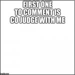 Blank announcment template | FIRST ONE TO COMMENT IS CO JUDGE WITH ME | image tagged in blank announcment template | made w/ Imgflip meme maker