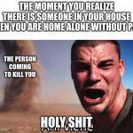 that one moment | THE MOMENT YOU REALIZE THERE IS SOMEONE IN YOUR HOUSE WHEN YOU ARE HOME ALONE WITHOUT PETS; THE PERSON COMING TO KILL YOU; HOLY SHIT | image tagged in ah viene momo | made w/ Imgflip meme maker
