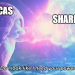 Orca Vs Shark Be like: | ORCAS; SHARKS | image tagged in do i look like i need your power | made w/ Imgflip meme maker